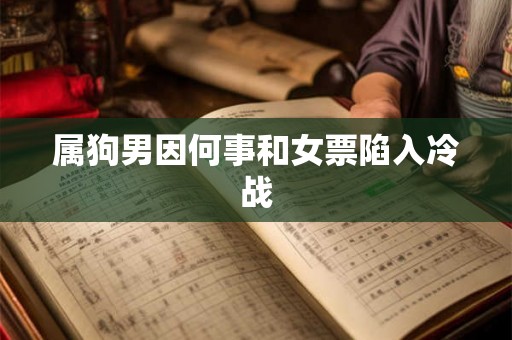 属狗男因何事和女票陷入冷战