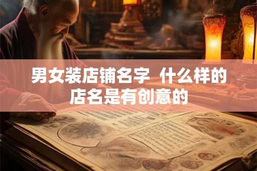 男女装店铺名字  什么样的店名是有创意的