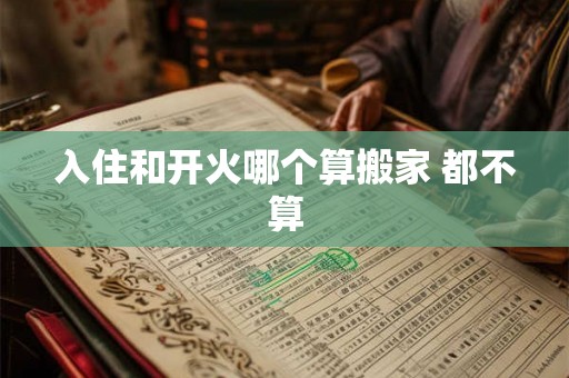 入住和开火哪个算搬家 都不算