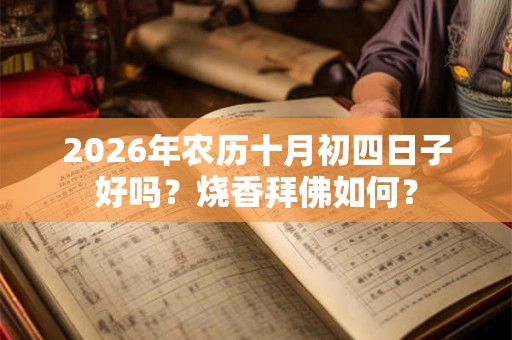 2026年农历十月初四日子好吗？烧香拜佛如何？