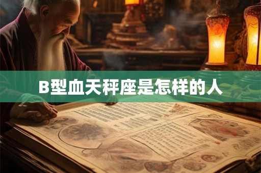 B型血天秤座是怎样的人