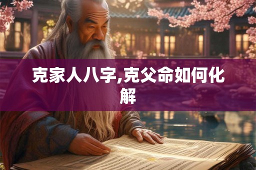 克家人八字,克父命如何化解