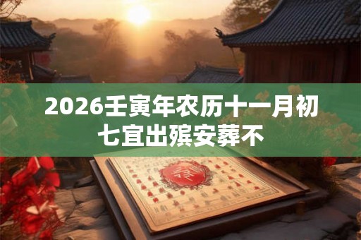 2026壬寅年农历十一月初七宜出殡安葬不