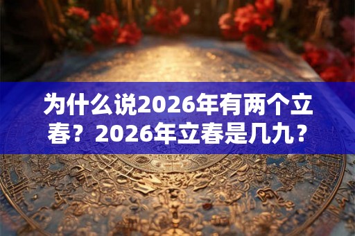 为什么说2026年有两个立春？2026年立春是几九？