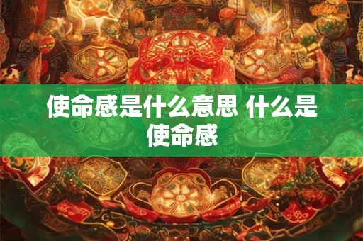 使命感是什么意思 什么是使命感
