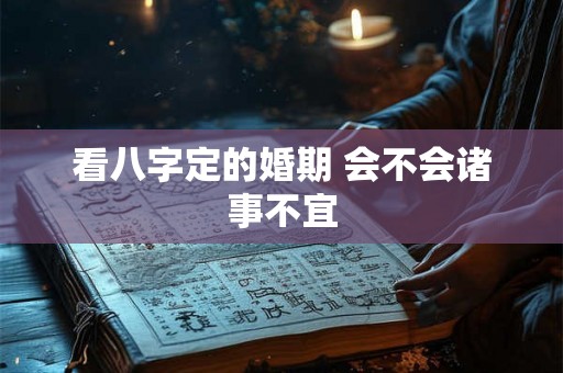 看八字定的婚期 会不会诸事不宜