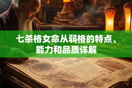 七杀格女命从弱格的特点、能力和品质详解