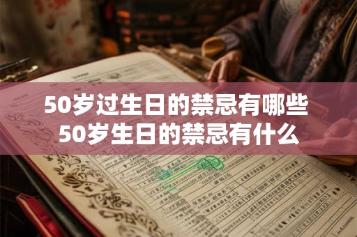 50岁过生日的禁忌有哪些 50岁生日的禁忌有什么