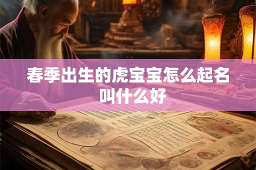 春季出生的虎宝宝怎么起名  叫什么好
