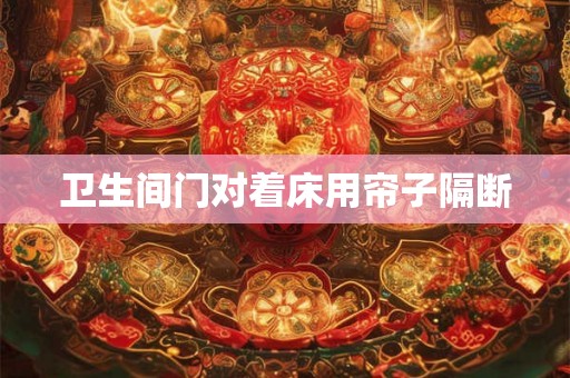 卫生间门对着床用帘子隔断