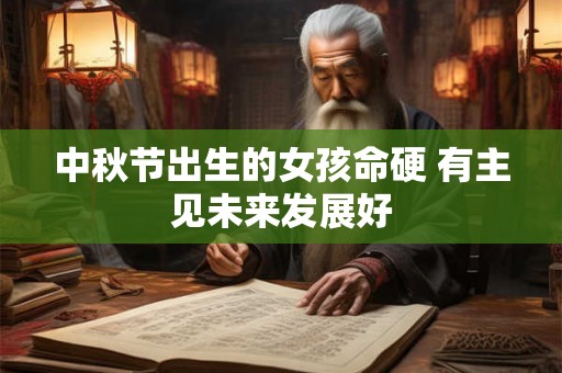 中秋节出生的女孩命硬 有主见未来发展好