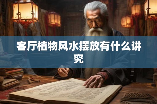 客厅植物风水摆放有什么讲究 客厅植物风水摆放有什么讲究