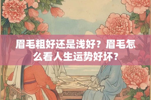 眉毛粗好还是浅好？眉毛怎么看人生运势好坏？