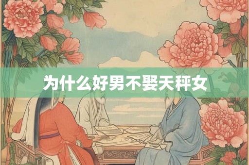为什么好男不娶天秤女
