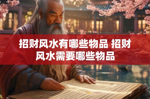 招财风水有哪些物品 招财风水需要哪些物品 招财风水有哪些物品 招财风水需要哪些物品