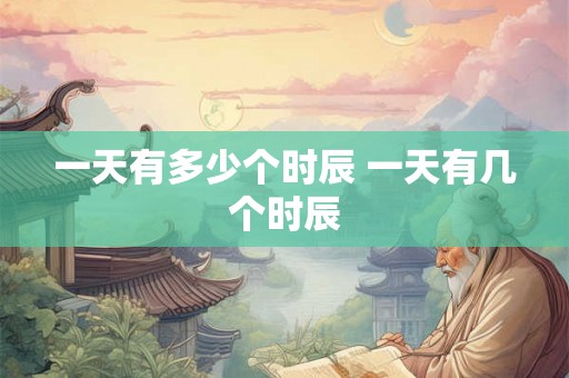 一天有多少个时辰 一天有几个时辰