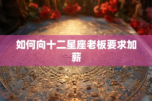如何向十二星座老板要求加薪