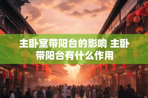 主卧室带阳台的影响 主卧带阳台有什么作用