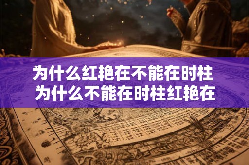 为什么红艳在不能在时柱 为什么不能在时柱红艳在