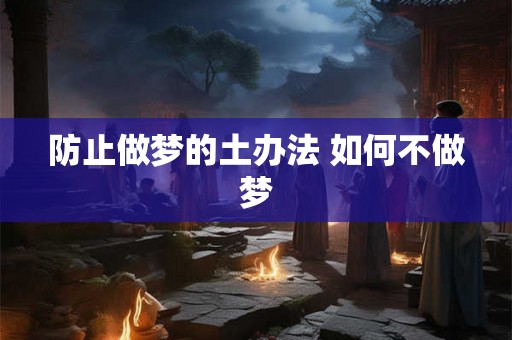 防止做梦的土办法 如何不做梦