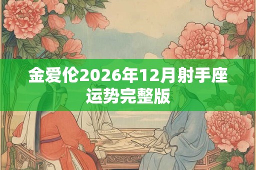 金爱伦2026年12月射手座运势完整版