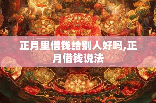 正月里借钱给别人好吗,正月借钱说法