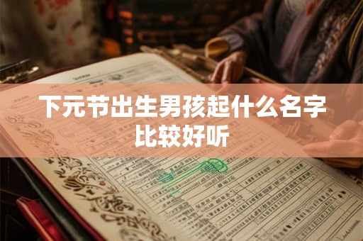 下元节出生男孩起什么名字比较好听