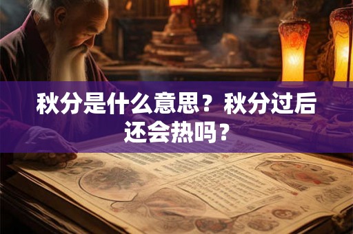 秋分是什么意思？秋分过后还会热吗？