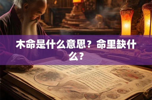 木命是什么意思？命里缺什么？