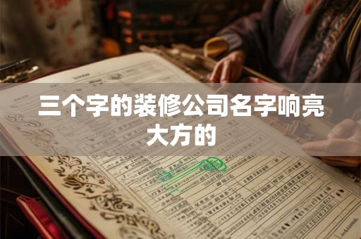三个字的装修公司名字响亮大方的