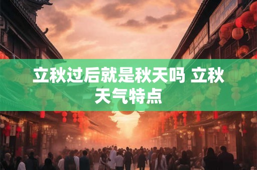 立秋过后就是秋天吗 立秋天气特点