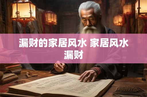 漏财的家居风水 家居风水漏财