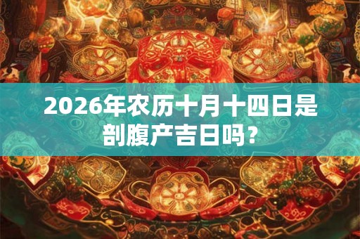 2026年农历十月十四日是剖腹产吉日吗？