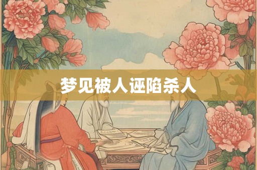 梦见被人诬陷杀人