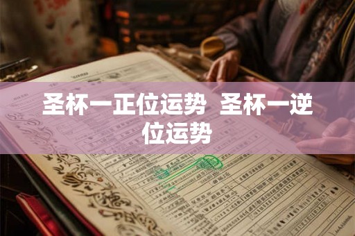 圣杯一正位运势  圣杯一逆位运势