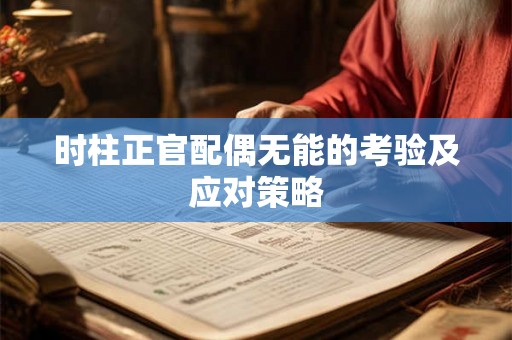 时柱正官配偶无能的考验及应对策略