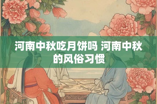 河南中秋吃月饼吗 河南中秋的风俗习惯