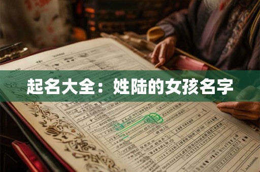 起名大全：姓陆的女孩名字