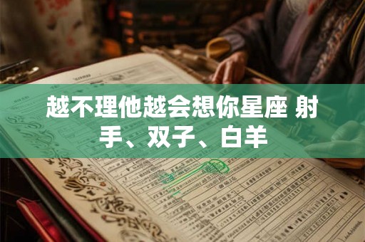 越不理他越会想你星座 射手、双子、白羊