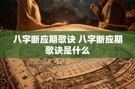 八字断应期歌诀 八字断应期歌诀是什么