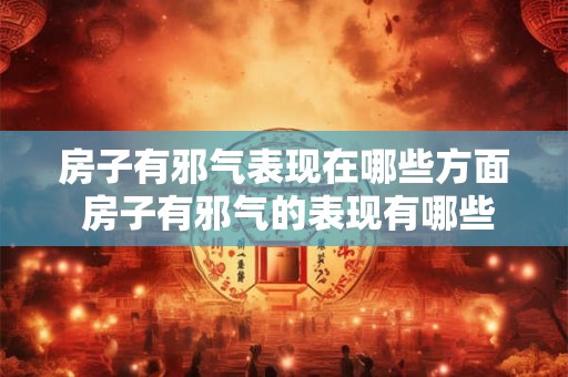 房子有邪气表现在哪些方面 房子有邪气的表现有哪些