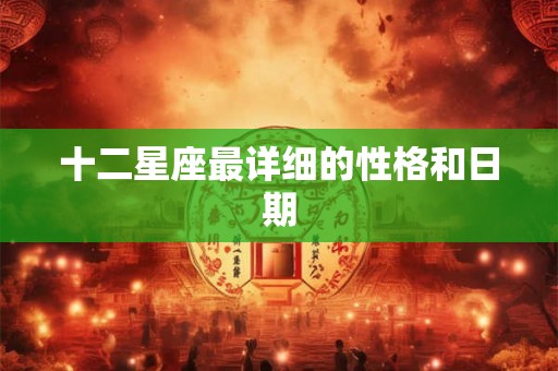 十二星座最详细的性格和日期