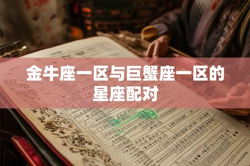 金牛座一区与巨蟹座一区的星座配对 金牛座一区与巨蟹座一区的星座配对