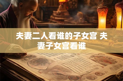夫妻二人看谁的子女宫 夫妻子女宫看谁