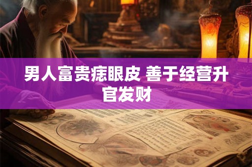 男人富贵痣眼皮 善于经营升官发财