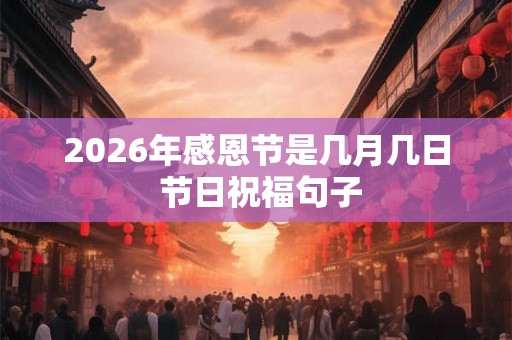 2026年感恩节是几月几日 节日祝福句子