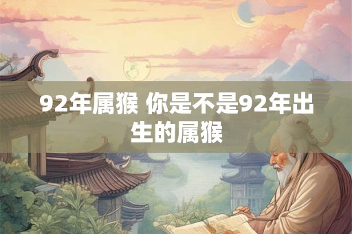 92年属猴 你是不是92年出生的属猴