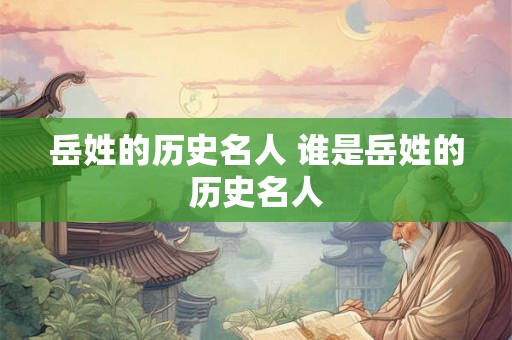 岳姓的历史名人 谁是岳姓的历史名人