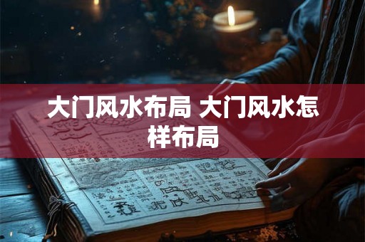 大门风水布局 大门风水怎样布局