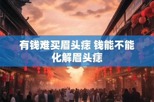 有钱难买眉头痣 钱能不能化解眉头痣